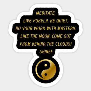 Meditate. Live Properly. Be Quiet. Do Work With Mastery. Like The Moon, Come Out From Behind The Clouds! Shine! Sticker